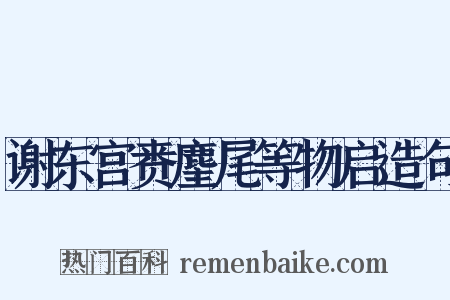 谢东宫赉麈尾等物启造句是什么意思的图片